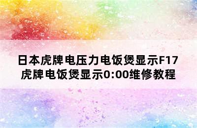 日本虎牌电压力电饭煲显示F17 虎牌电饭煲显示0:00维修教程